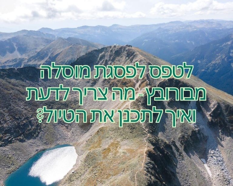 לטפס לפסגת מוסלה מבורובץ - מה צריך לדעת ואיך לתכנן את הטיול?